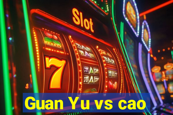 Guan Yu vs cao